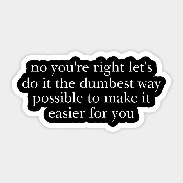 no you're right let's do it the dumbest way possible to make it easier for you Sticker by ILOVEY2K